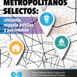 Temas metropolitanos selectos: vivienda, espacio público y patrimonio