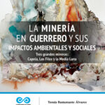 La minería en Guerrero y sus impactos ambientales y sociales