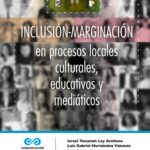 Inclusión-marginación en procesos locales culturales, educativos y mediáticos