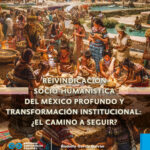 Reivindicación socio-humanística del México profundo y transformación institucional: ¿el camino a seguir?