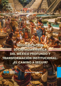 Reivindicación socio-humanística del México profundo y transformación institucional: ¿el camino a seguir?